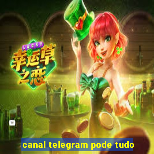 canal telegram pode tudo